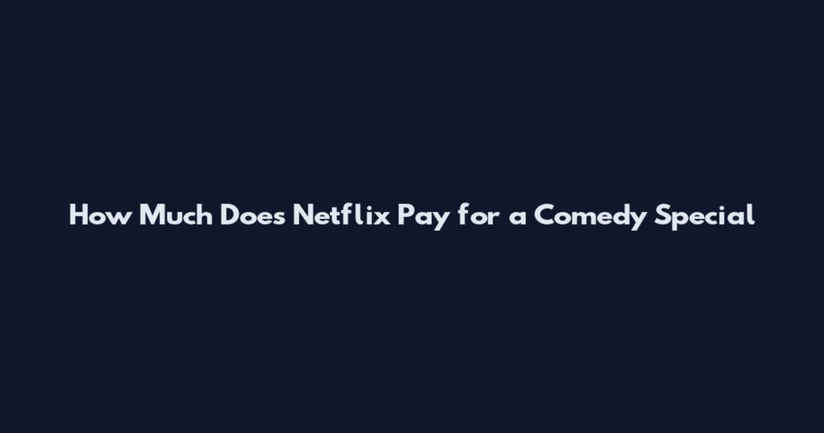 How Much Does Netflix Pay for a Comedy Special