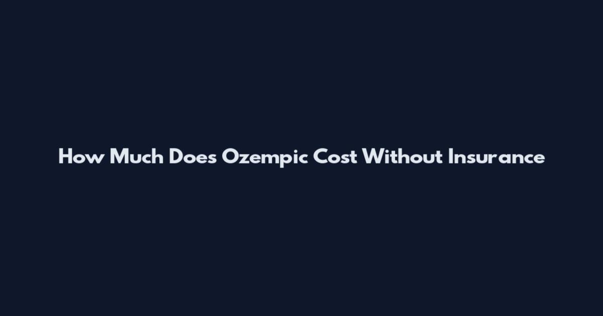 How Much Does Ozempic Cost Without Insurance