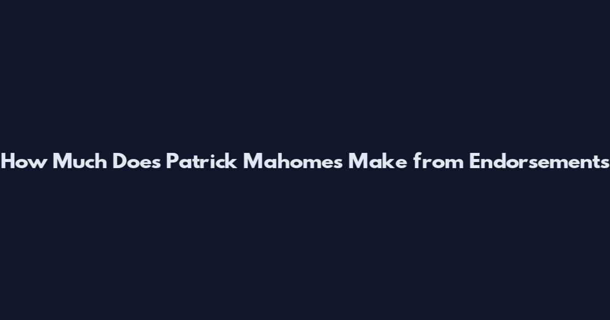How Much Does Patrick Mahomes Make from Endorsements