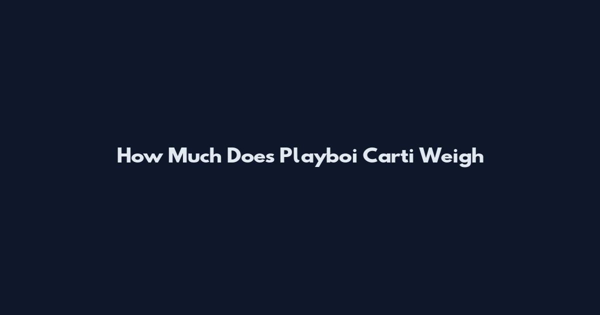 How Much Does Playboi Carti Weigh