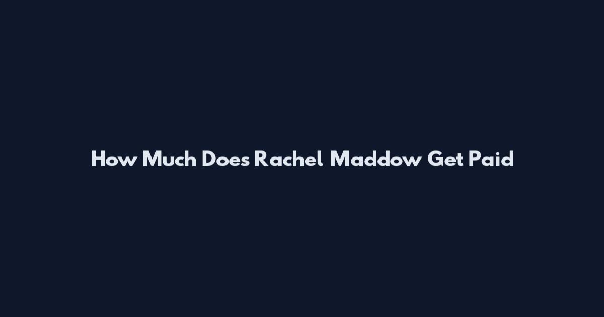 How Much Does Rachel Maddow Get Paid