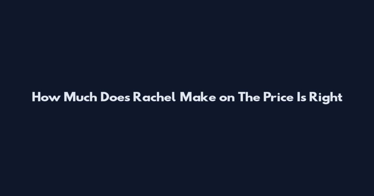 How Much Does Rachel Make on The Price Is Right