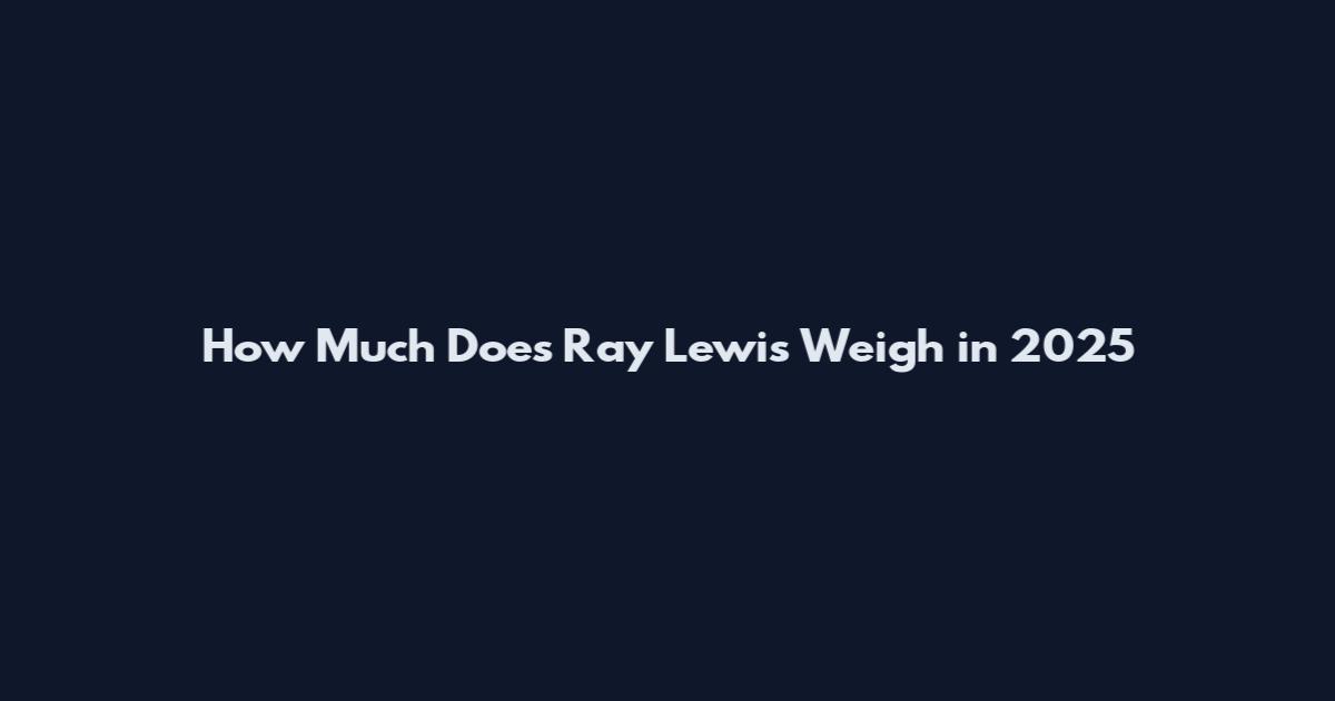 How Much Does Ray Lewis Weigh in 2025