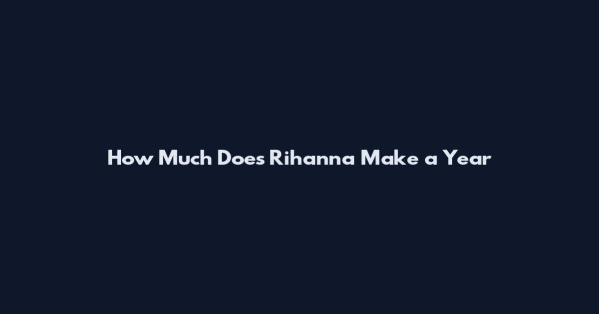 How Much Does Rihanna Make a Year