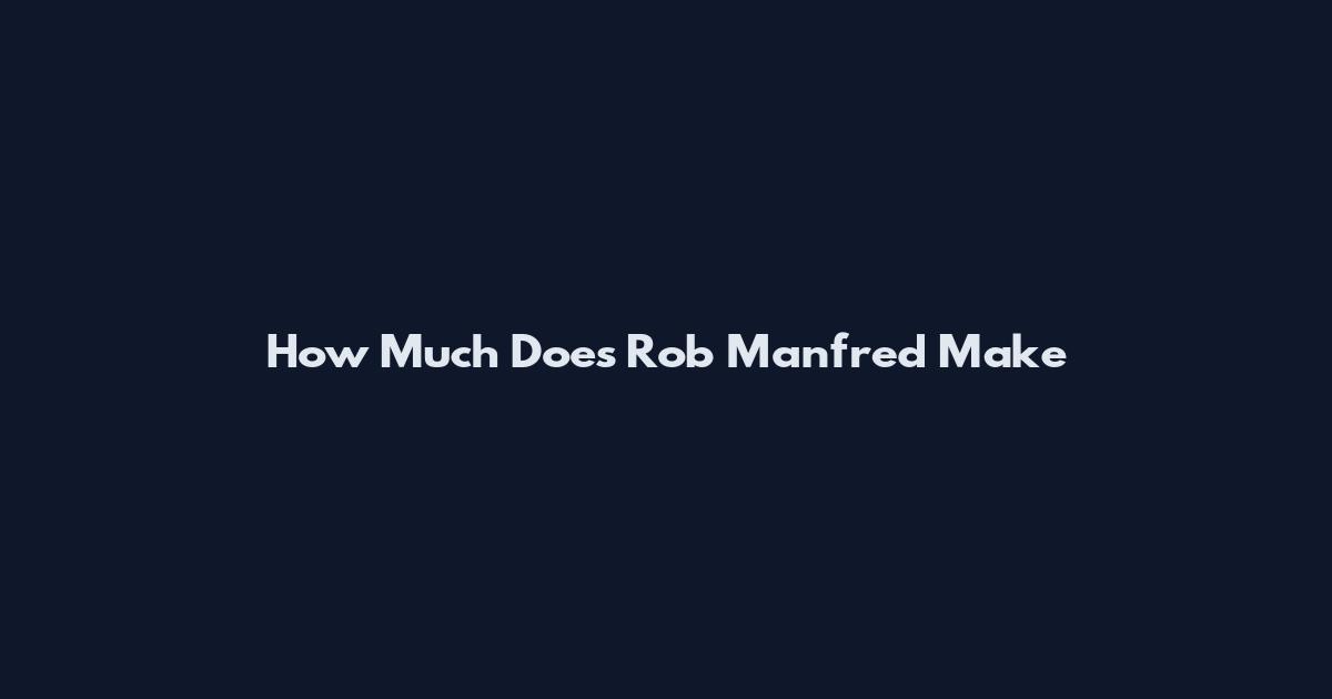 How Much Does Rob Manfred Make