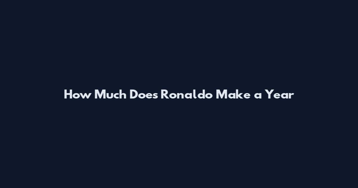 How Much Does Ronaldo Make a Year