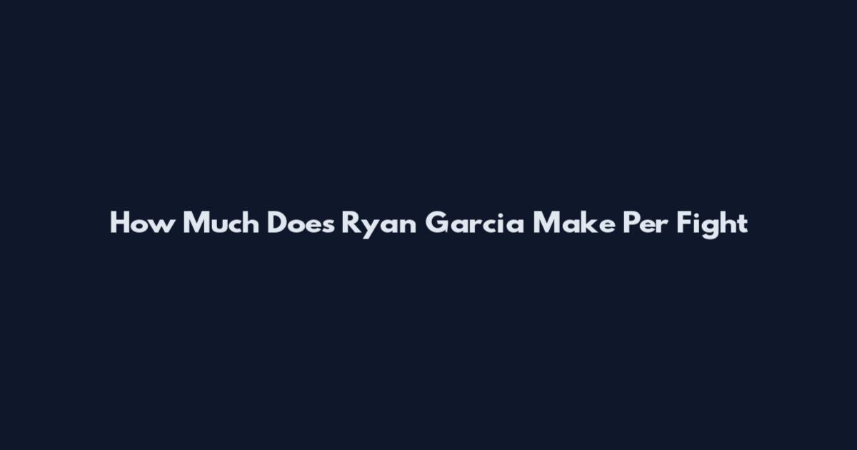 How Much Does Ryan Garcia Make Per Fight