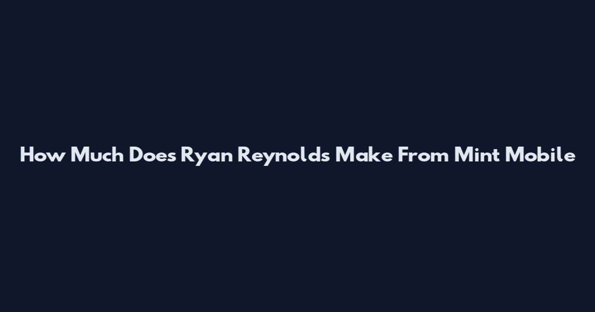 How Much Does Ryan Reynolds Make From Mint Mobile