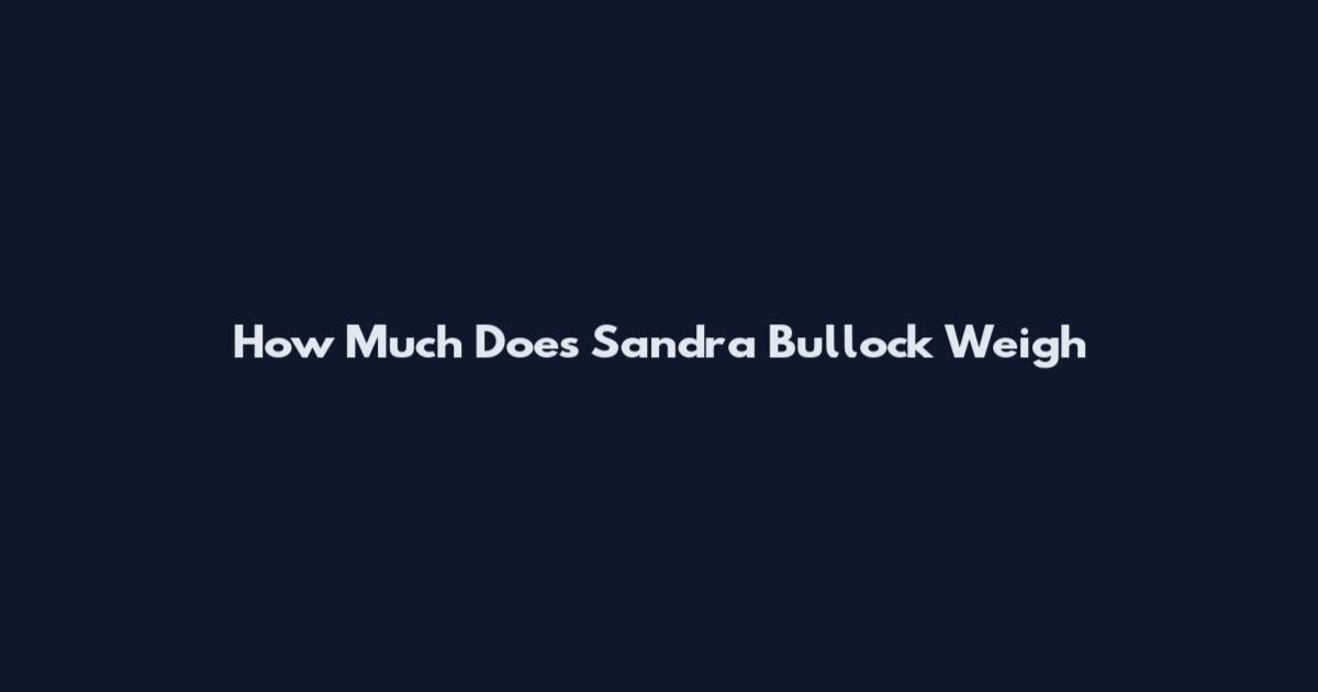 How Much Does Sandra Bullock Weigh