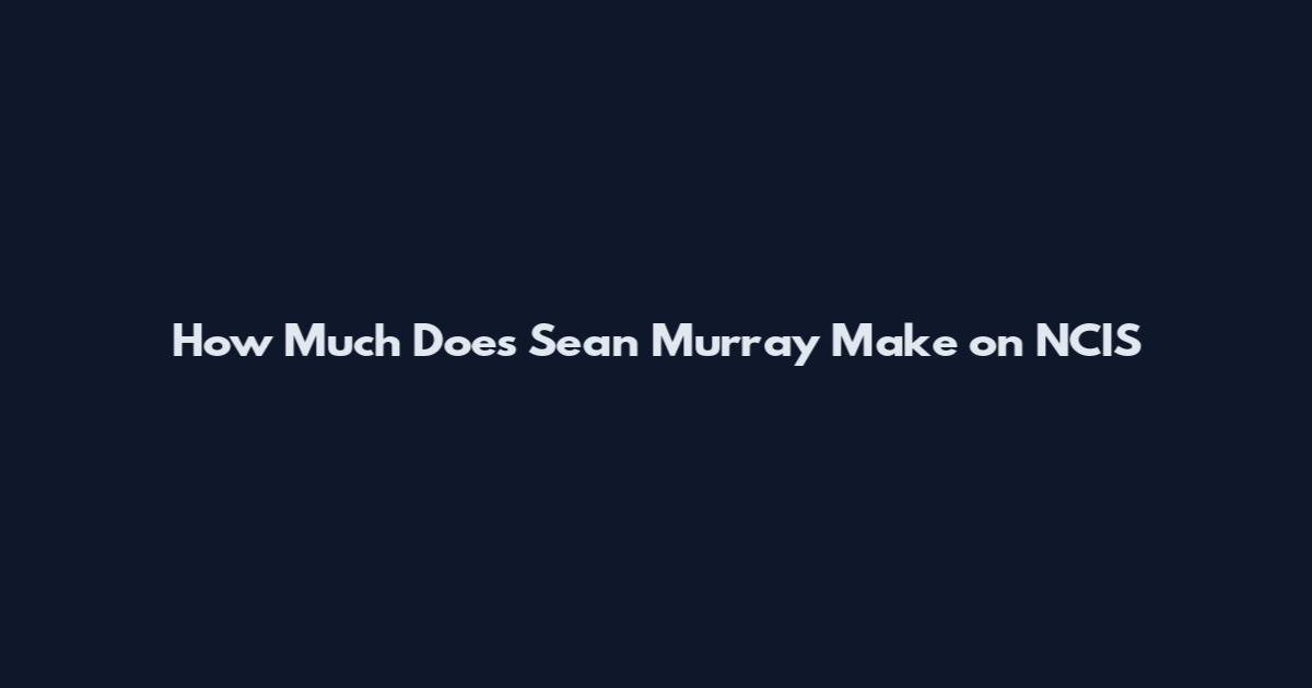 How Much Does Sean Murray Make on NCIS