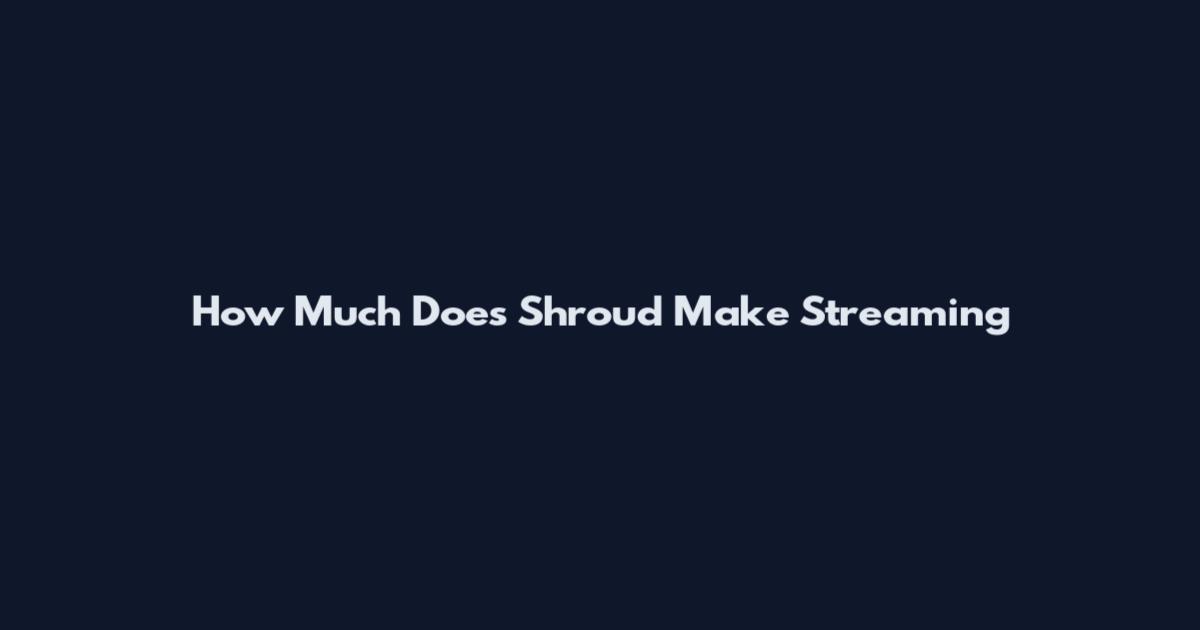 How Much Does Shroud Make Streaming