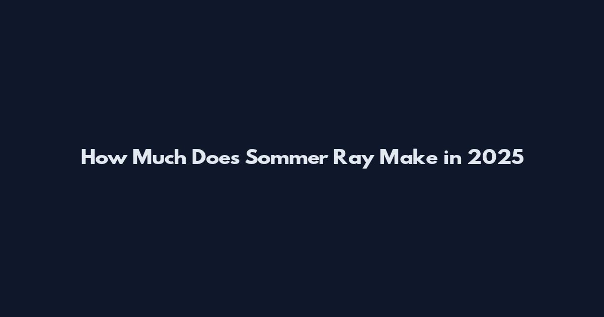 How Much Does Sommer Ray Make in 2025