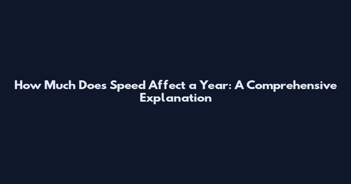 How Much Does Speed Affect a Year: A Comprehensive Explanation