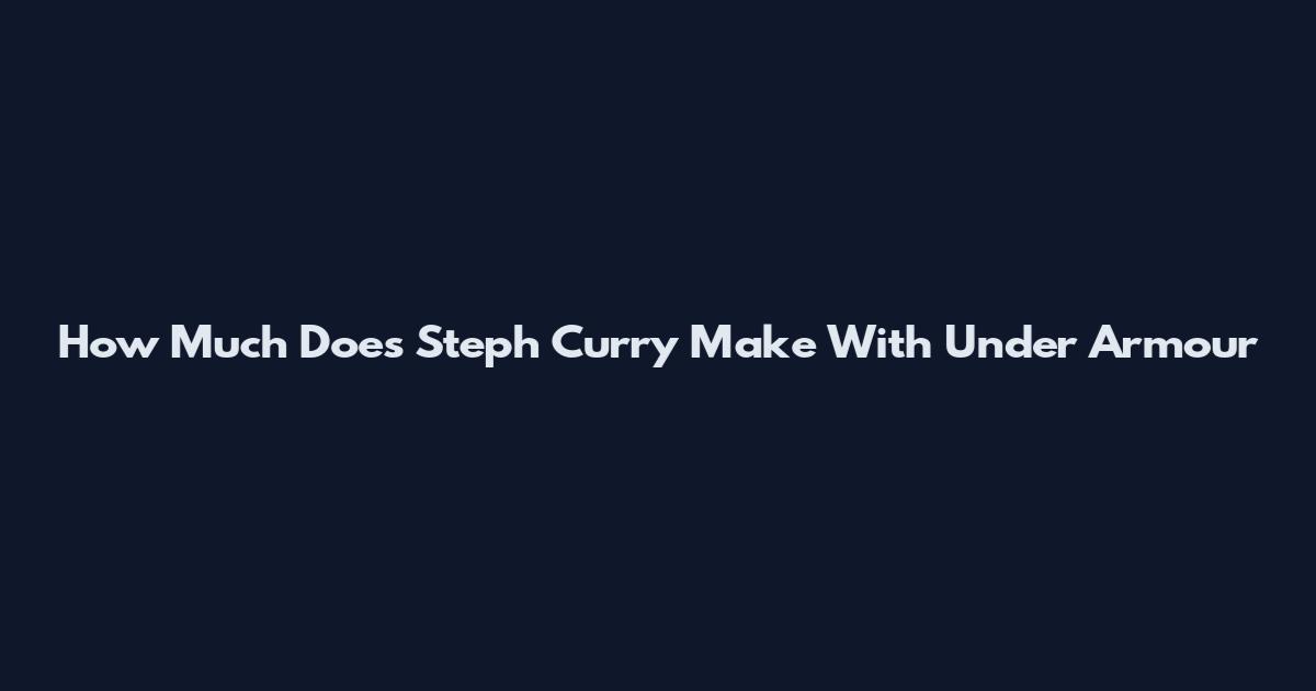 How Much Does Steph Curry Make With Under Armour
