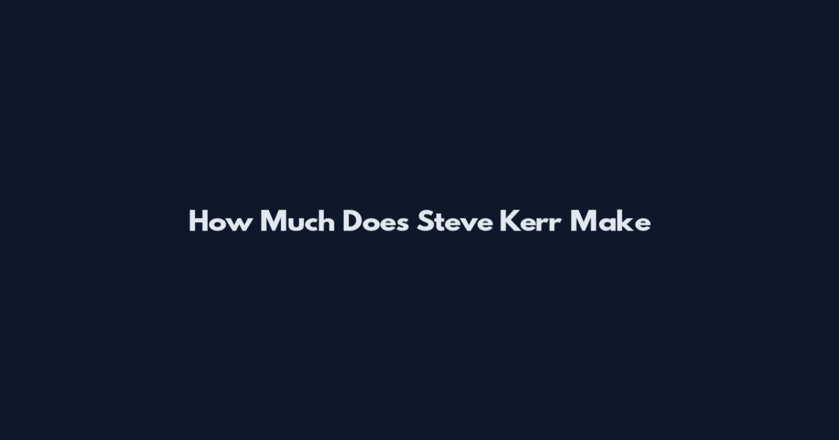 How Much Does Steve Kerr Make