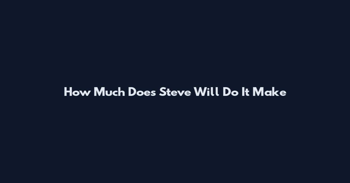 How Much Does Steve Will Do It Make