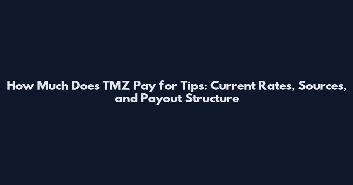 How Much Does TMZ Pay for Tips: Current Rates, Sources, and Payout Structure