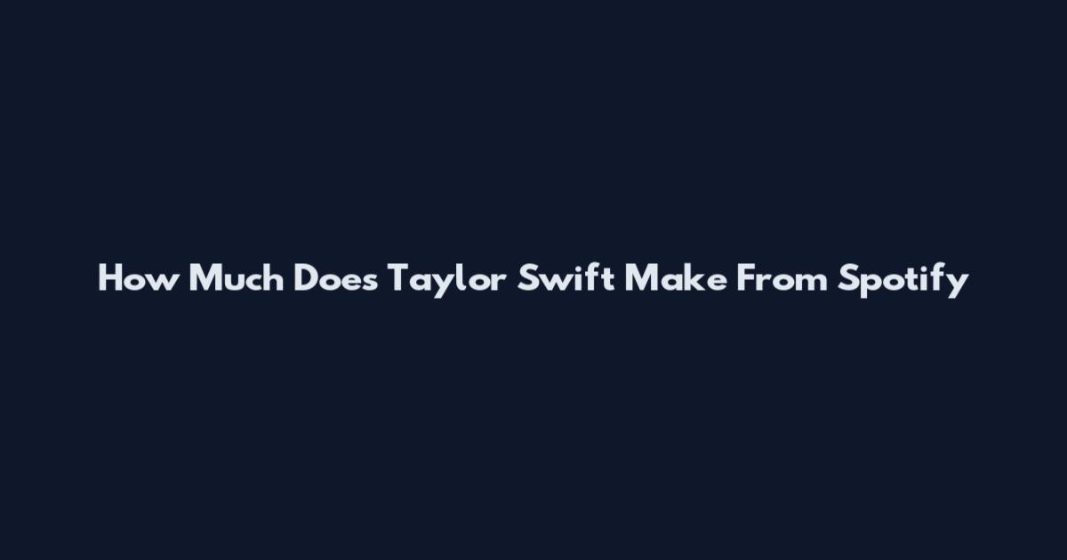How Much Does Taylor Swift Make From Spotify