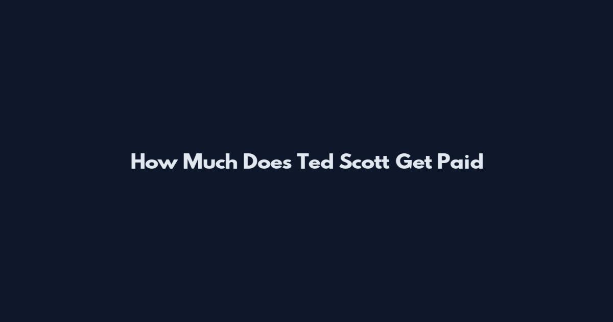 How Much Does Ted Scott Get Paid