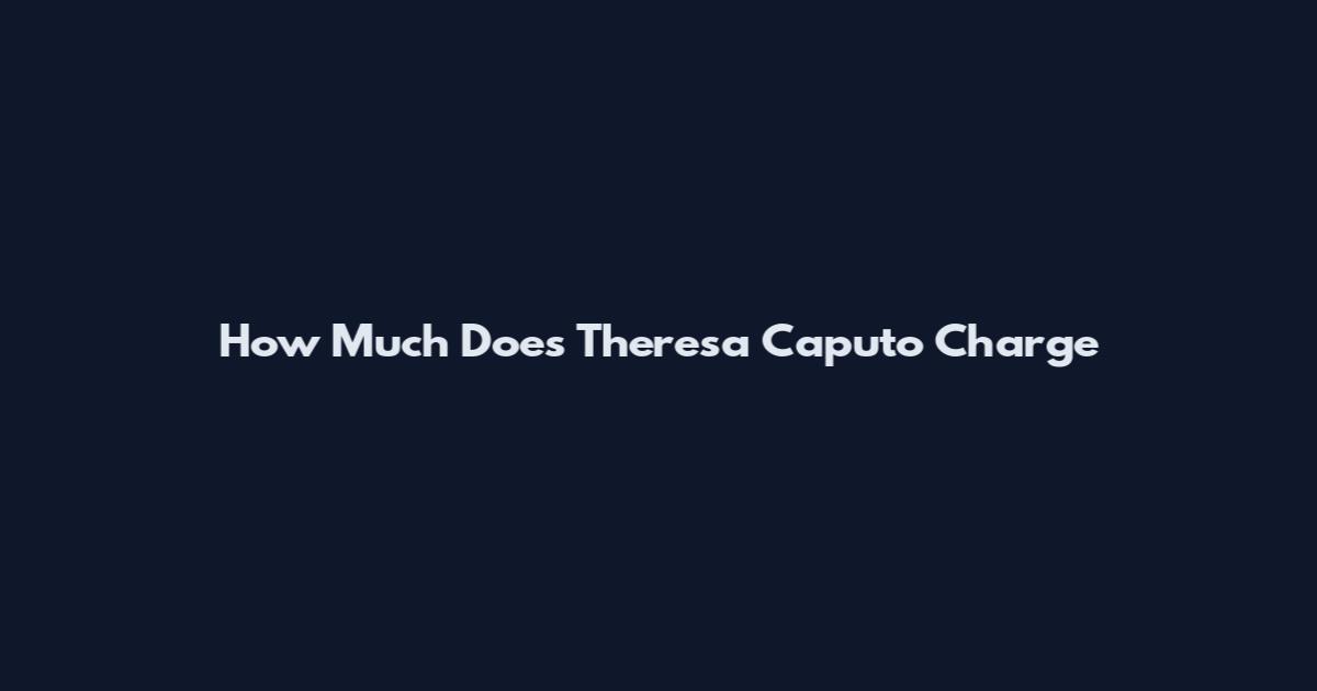 How Much Does Theresa Caputo Charge