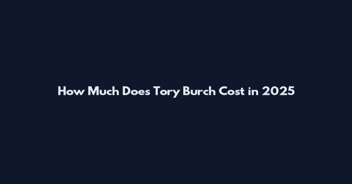How Much Does Tory Burch Cost in 2025