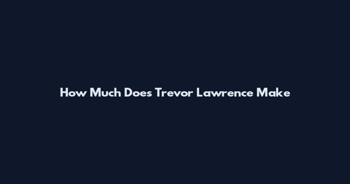 How Much Does Trevor Lawrence Make