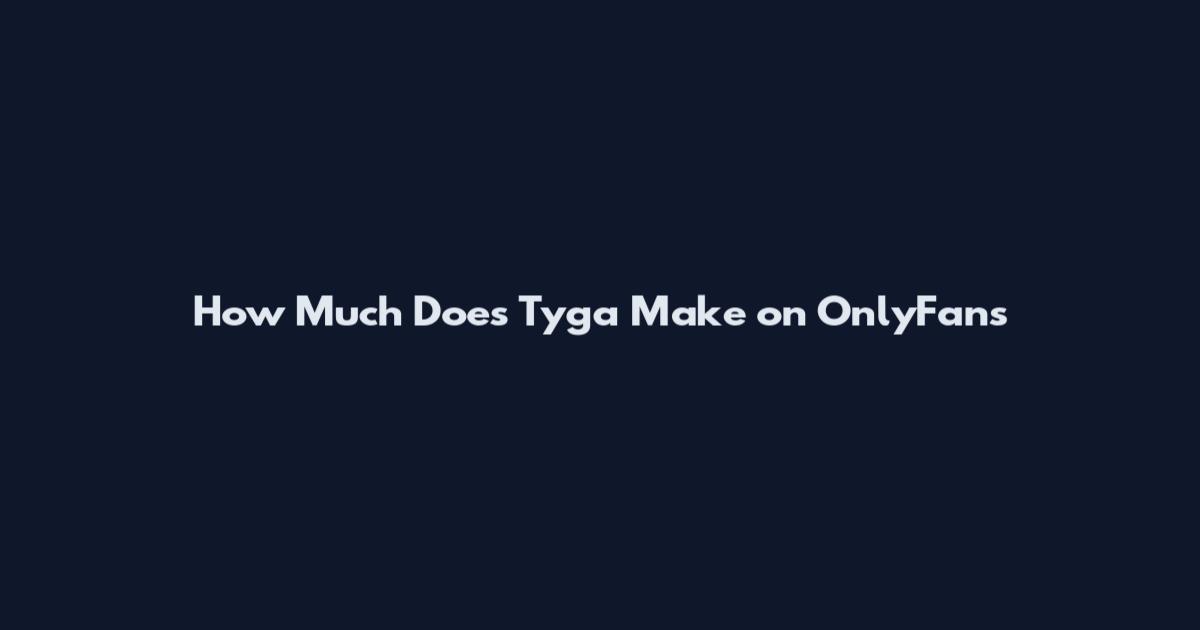 How Much Does Tyga Make on OnlyFans