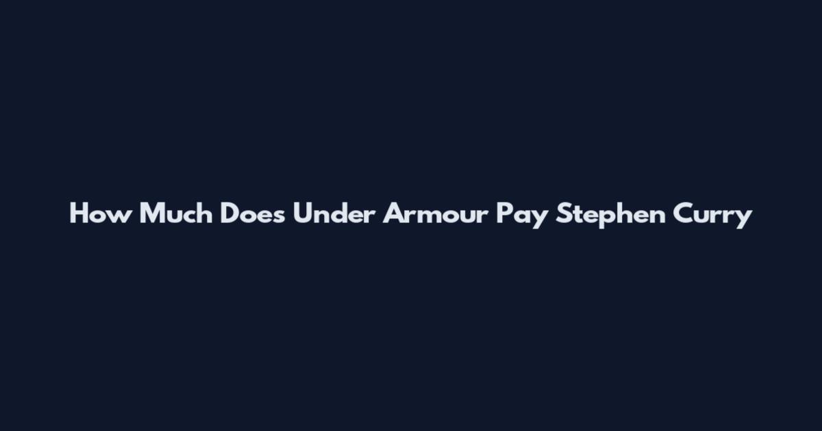 How Much Does Under Armour Pay Stephen Curry