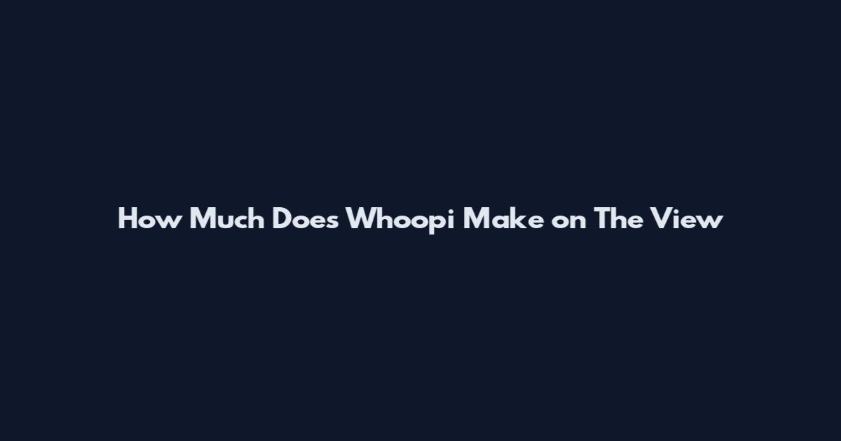 How Much Does Whoopi Make on The View