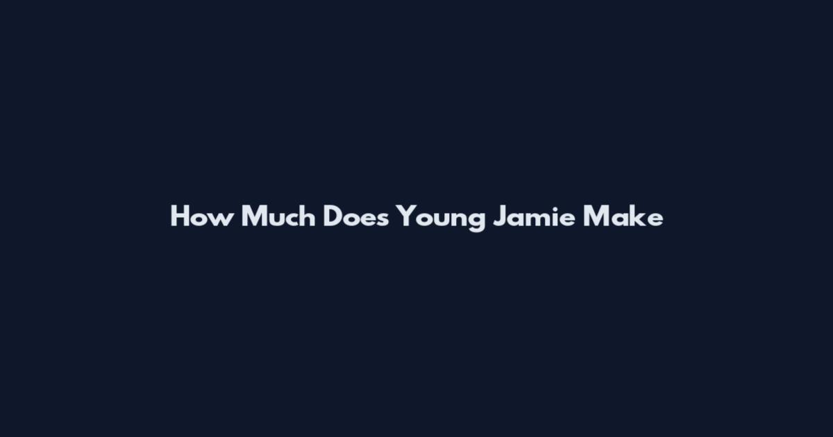How Much Does Young Jamie Make
