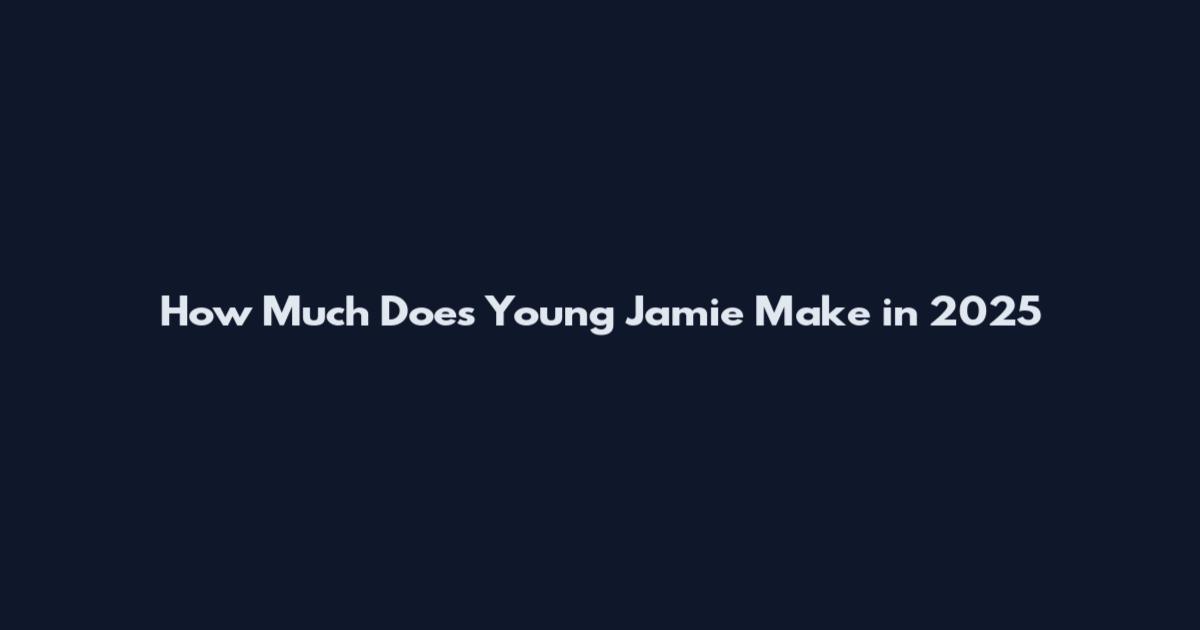 How Much Does Young Jamie Make in 2025