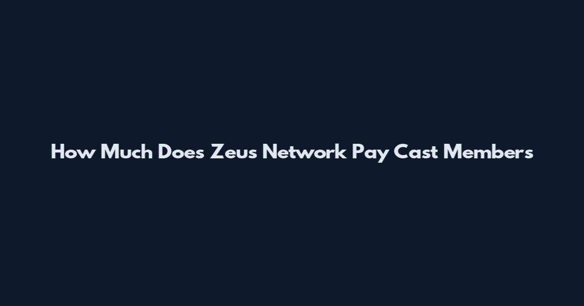 How Much Does Zeus Network Pay Cast Members