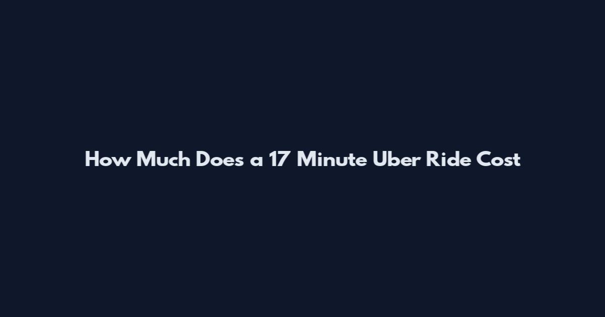 How Much Does a 17 Minute Uber Ride Cost
