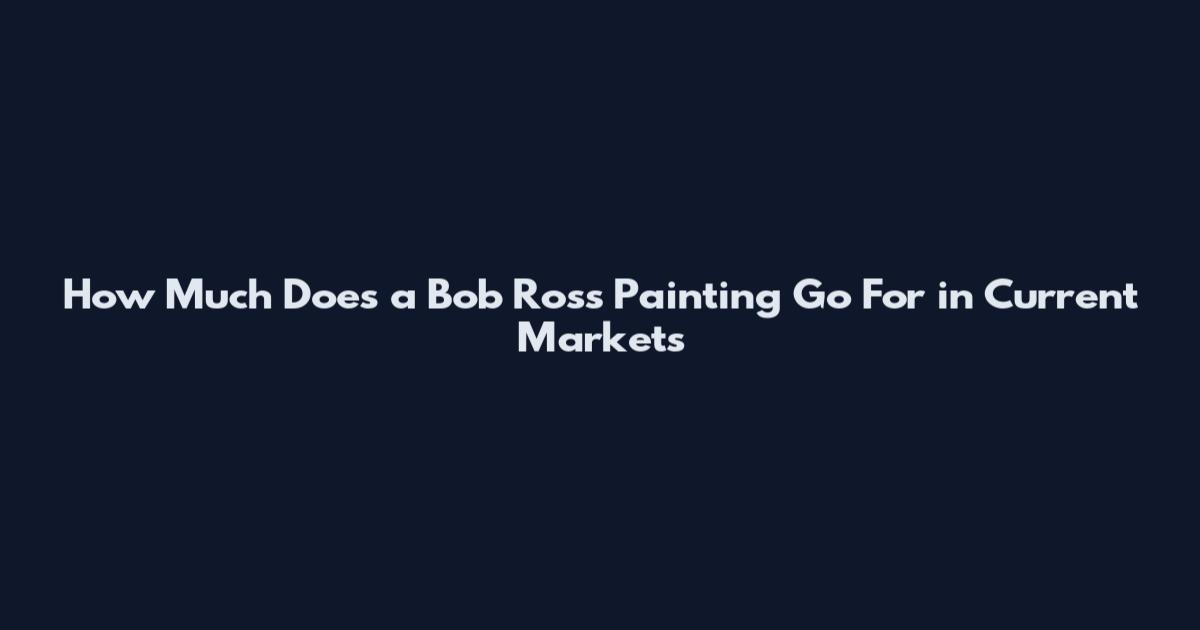 How Much Does a Bob Ross Painting Go For in Current Markets