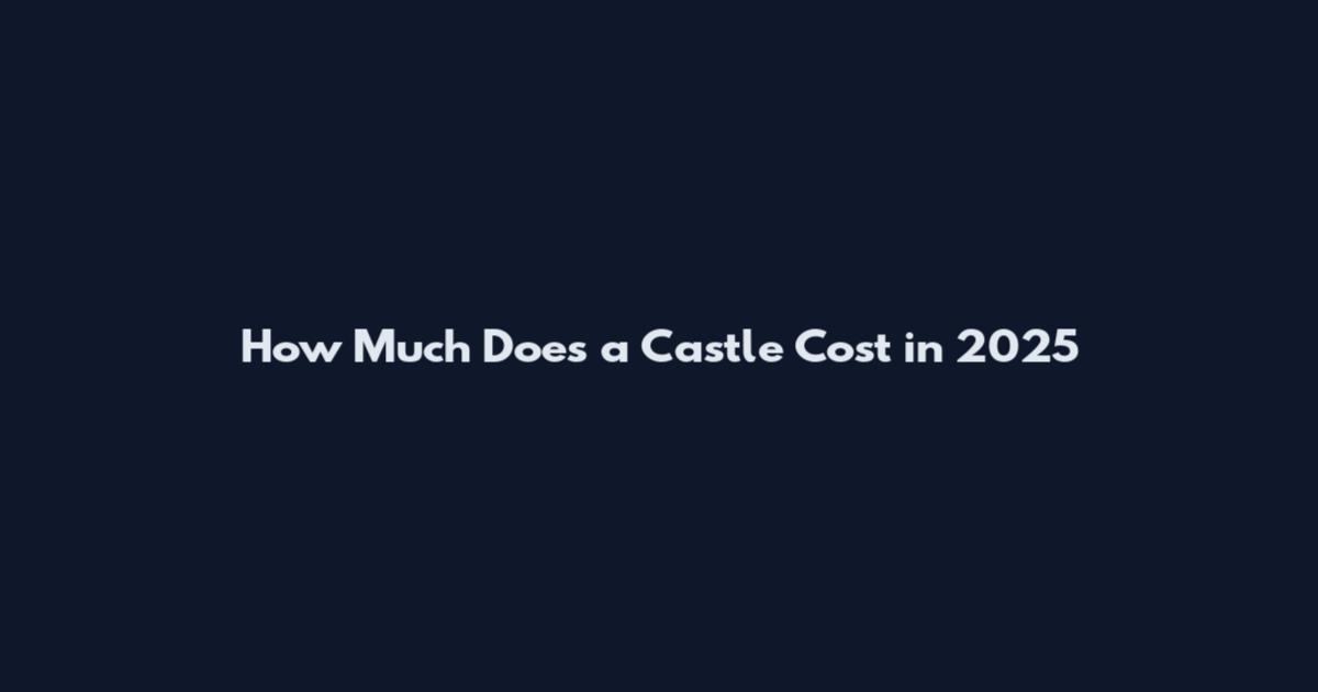 How Much Does a Castle Cost in 2025