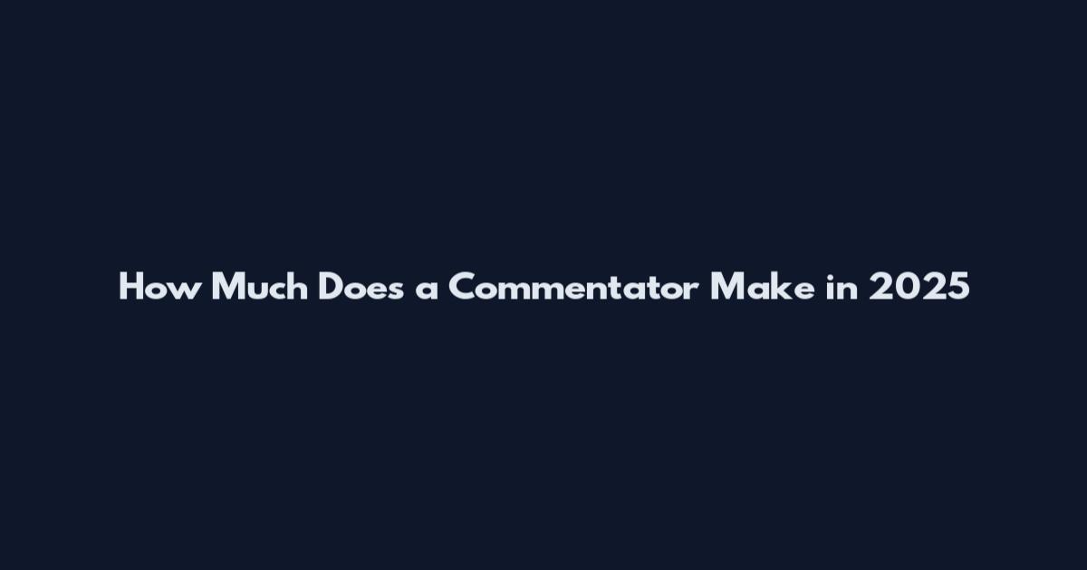 How Much Does a Commentator Make in 2025