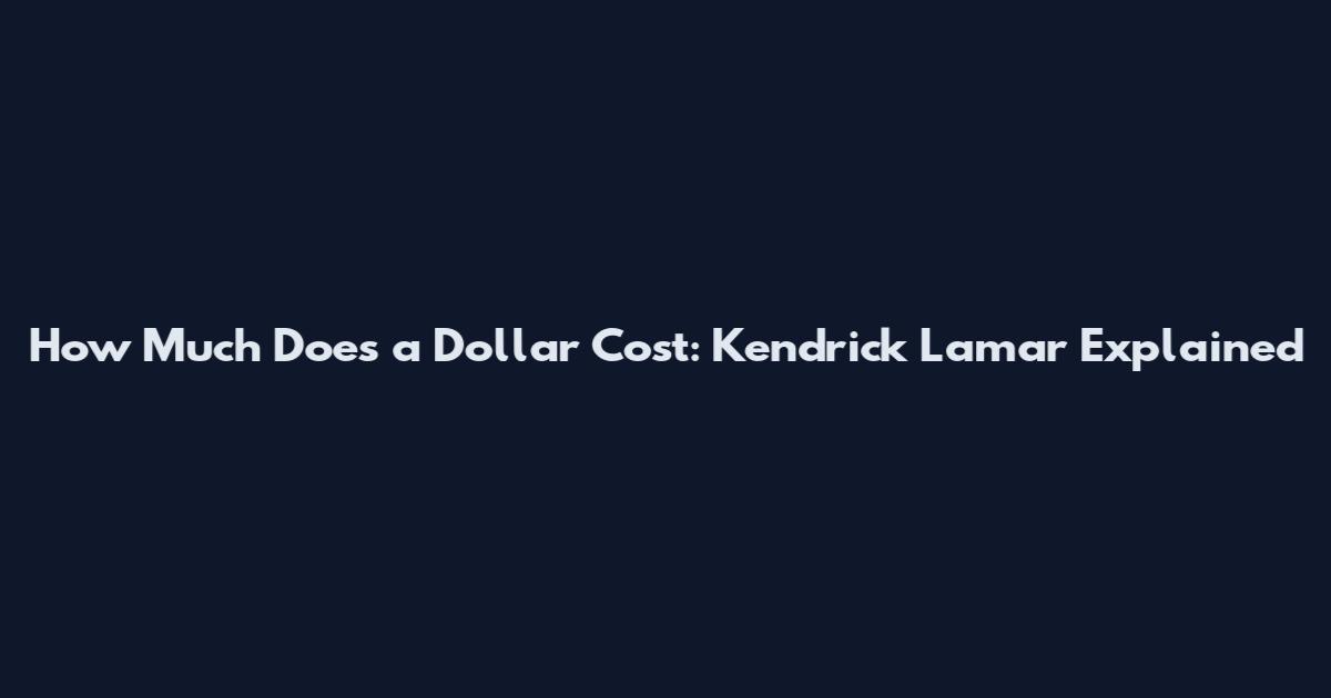 How Much Does a Dollar Cost: Kendrick Lamar Explained