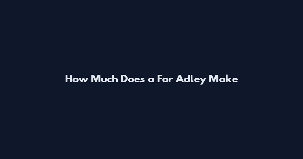 How Much Does a For Adley Make
