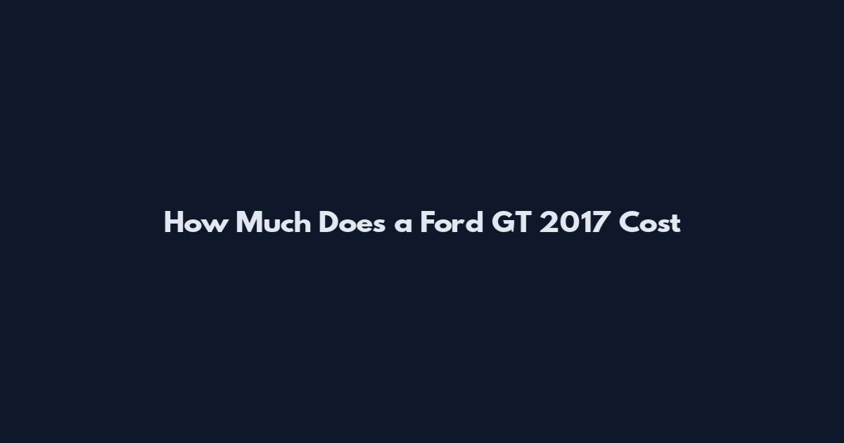How Much Does a Ford GT 2017 Cost