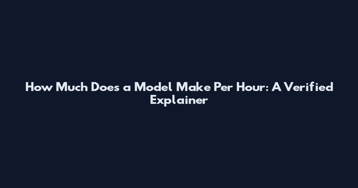 How Much Does a Model Make Per Hour: A Verified Explainer