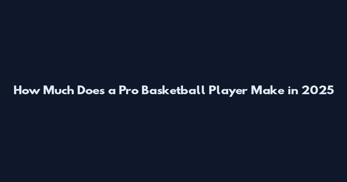 How Much Does a Pro Basketball Player Make in 2025