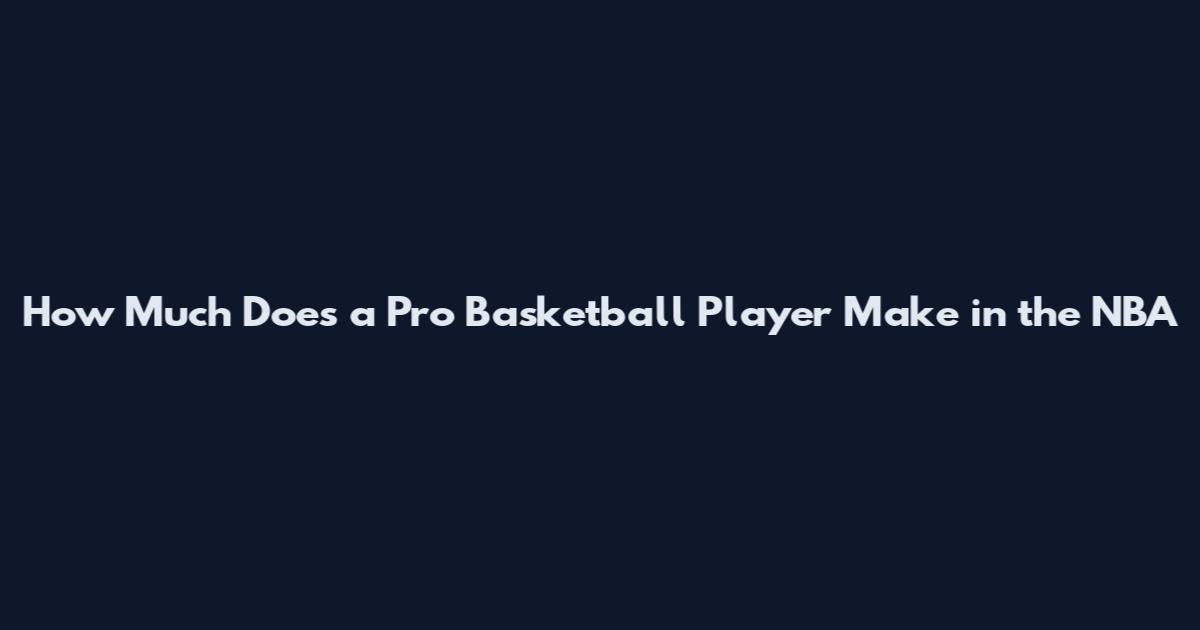How Much Does a Pro Basketball Player Make in the NBA