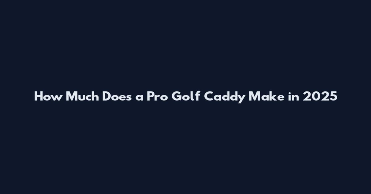How Much Does a Pro Golf Caddy Make in 2025