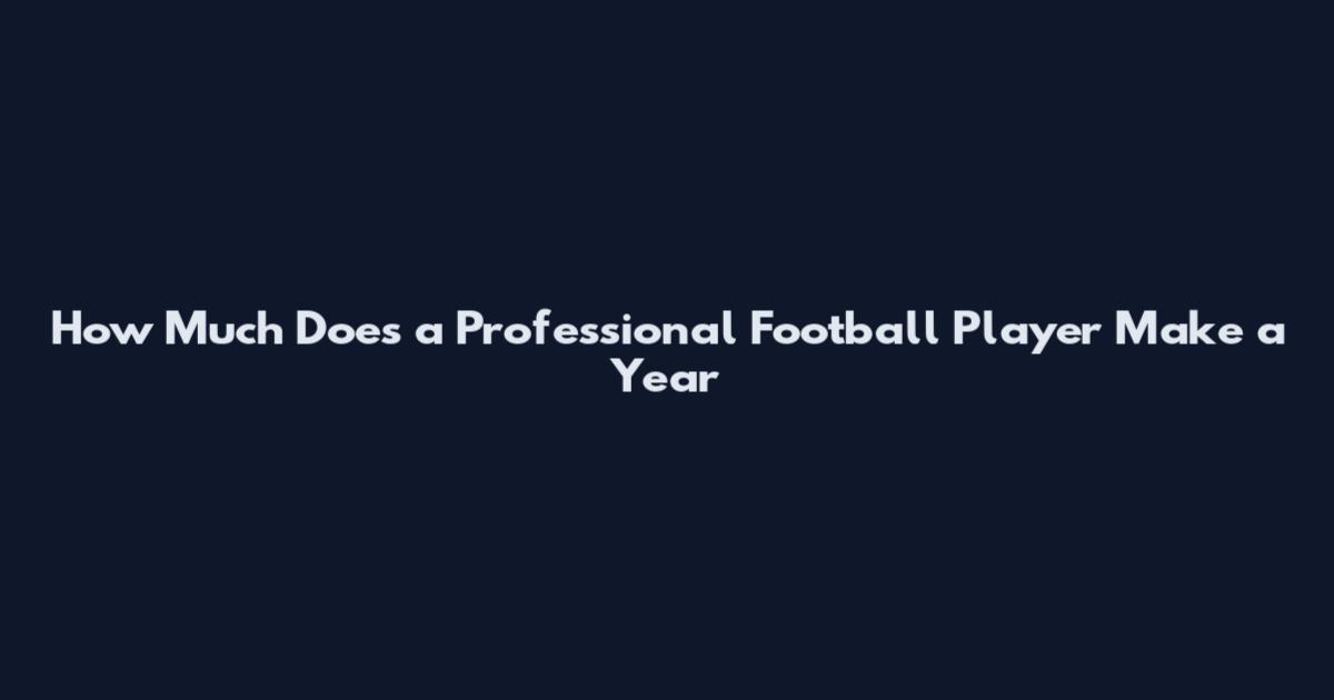 How Much Does a Professional Football Player Make a Year