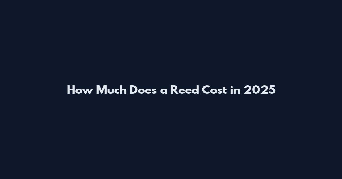 How Much Does a Reed Cost in 2025