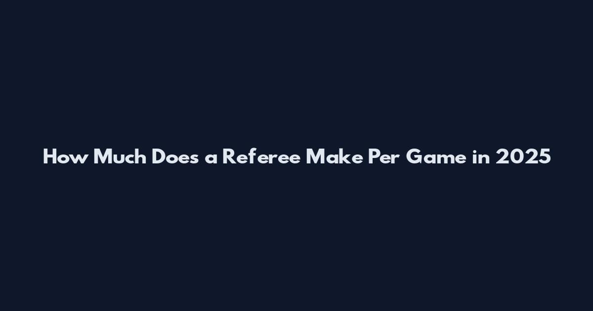 How Much Does a Referee Make Per Game in 2025