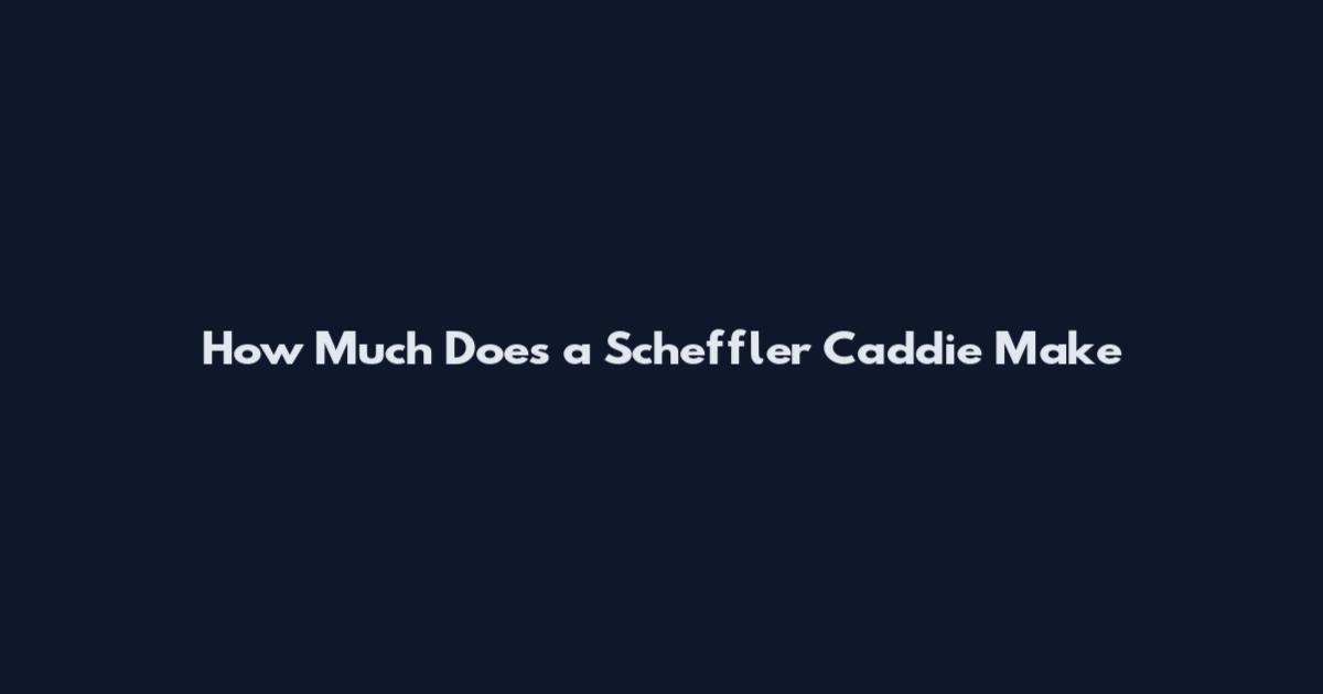 How Much Does a Scheffler Caddie Make