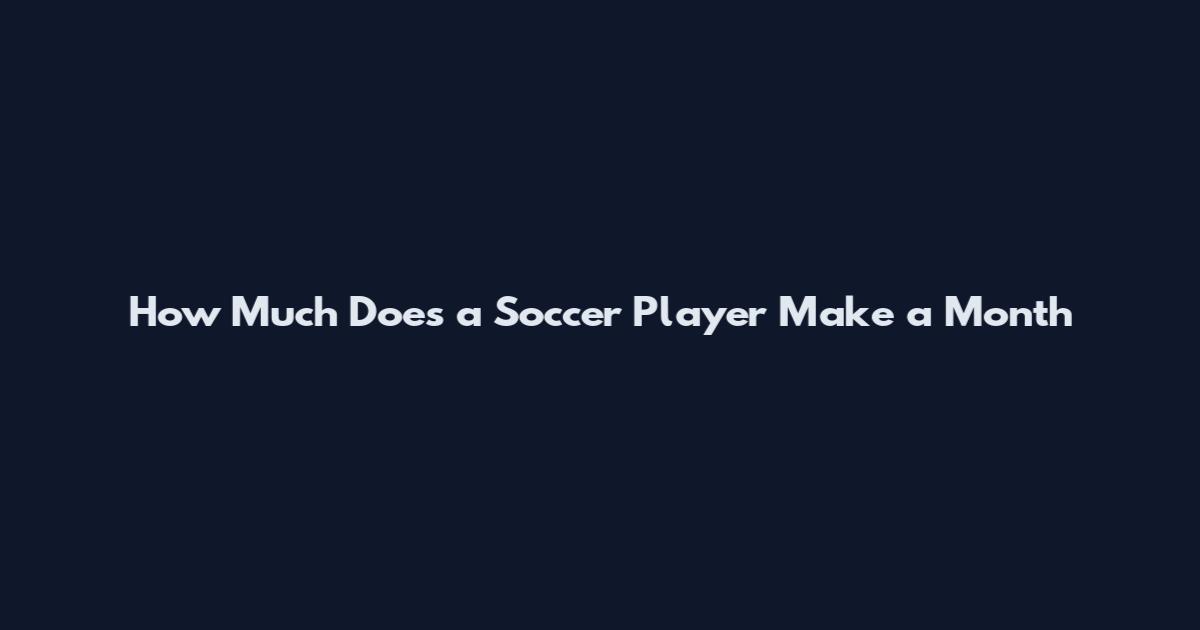 How Much Does a Soccer Player Make a Month