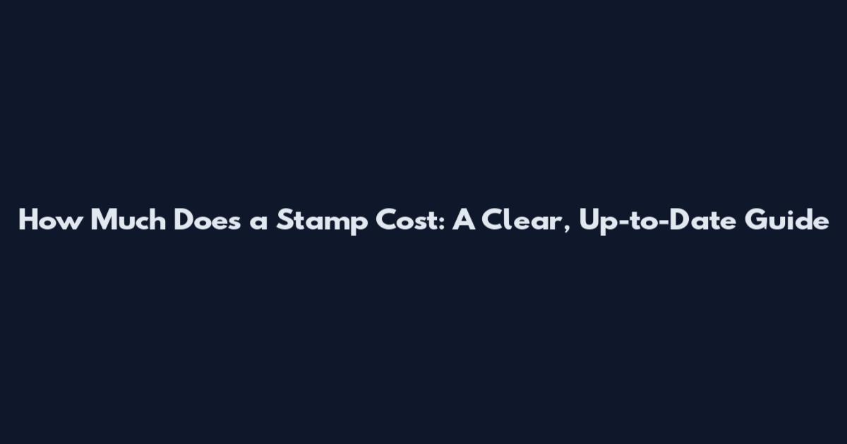 How Much Does a Stamp Cost: A Clear, Up-to-Date Guide