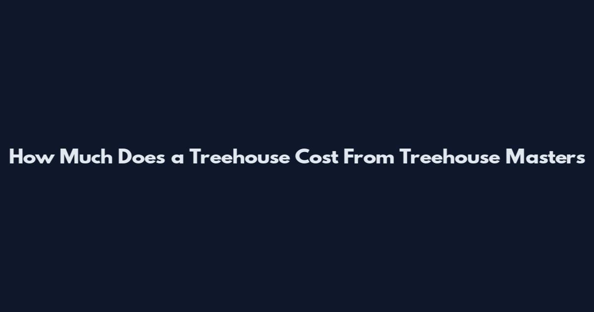 How Much Does a Treehouse Cost From Treehouse Masters